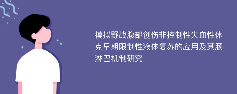 模拟野战腹部创伤非控制性失血性休克早期限制性液体复苏的应用及其肠淋巴机制研究