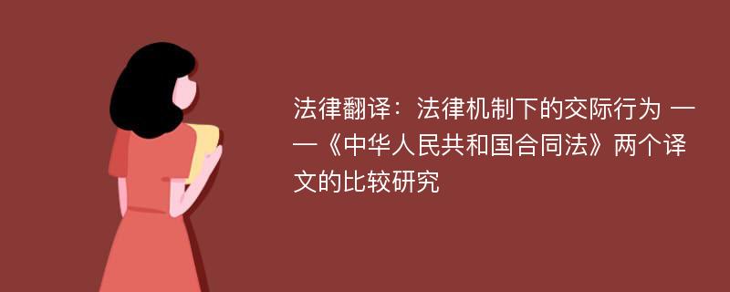 法律翻译：法律机制下的交际行为 ——《中华人民共和国合同法》两个译文的比较研究