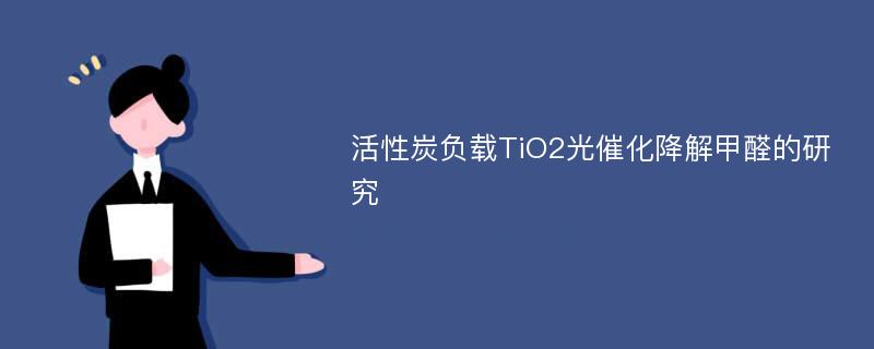 活性炭负载TiO2光催化降解甲醛的研究