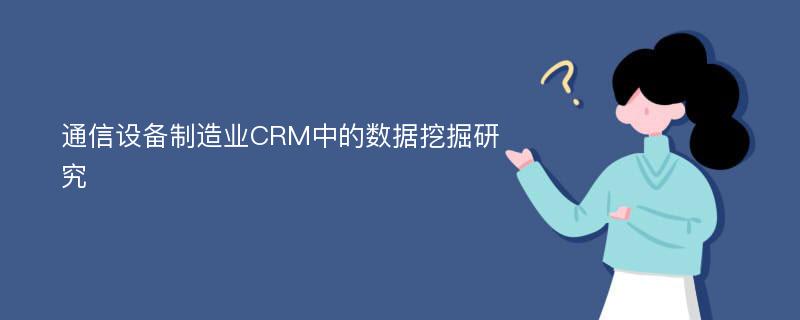 通信设备制造业CRM中的数据挖掘研究