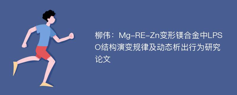 柳伟：Mg-RE-Zn变形镁合金中LPSO结构演变规律及动态析出行为研究论文