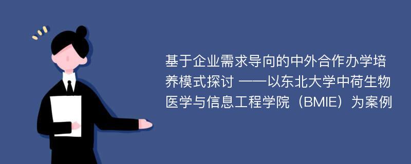 基于企业需求导向的中外合作办学培养模式探讨 ——以东北大学中荷生物医学与信息工程学院（BMIE）为案例