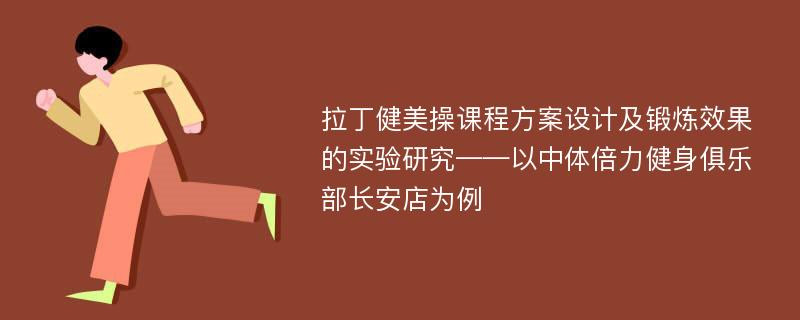 拉丁健美操课程方案设计及锻炼效果的实验研究——以中体倍力健身俱乐部长安店为例