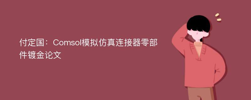 付定国：Comsol模拟仿真连接器零部件镀金论文