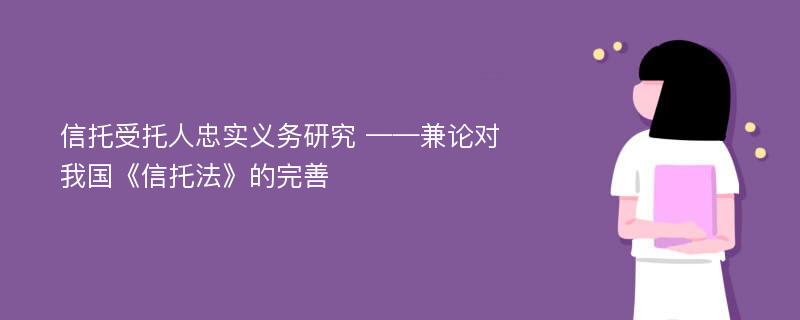 信托受托人忠实义务研究 ——兼论对我国《信托法》的完善