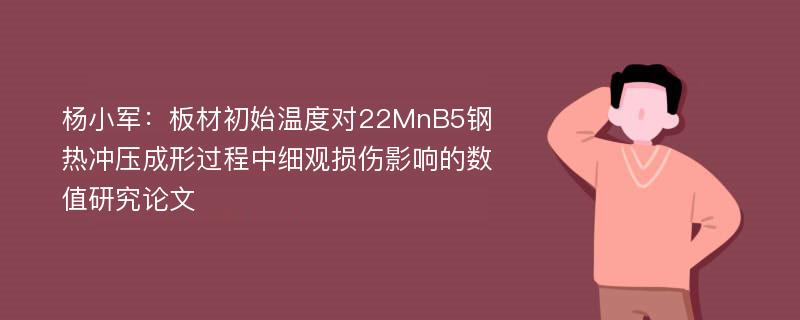 杨小军：板材初始温度对22MnB5钢热冲压成形过程中细观损伤影响的数值研究论文