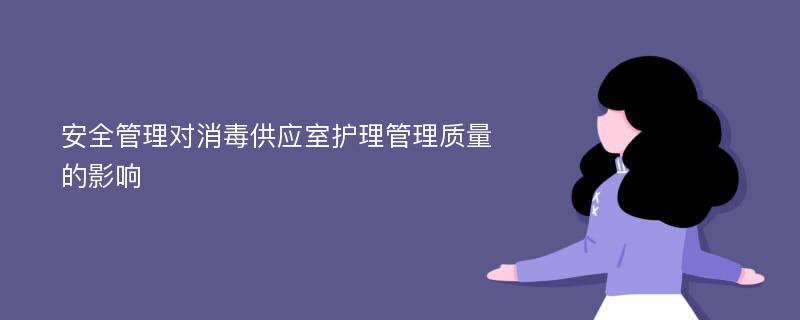 安全管理对消毒供应室护理管理质量的影响