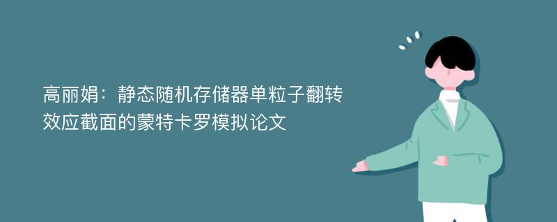 高丽娟：静态随机存储器单粒子翻转效应截面的蒙特卡罗模拟论文