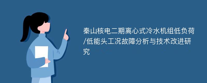 秦山核电二期离心式冷水机组低负荷/低能头工况故障分析与技术改进研究