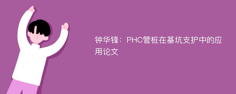 钟华锋：PHC管桩在基坑支护中的应用论文