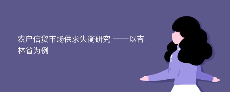 农户信贷市场供求失衡研究 ——以吉林省为例