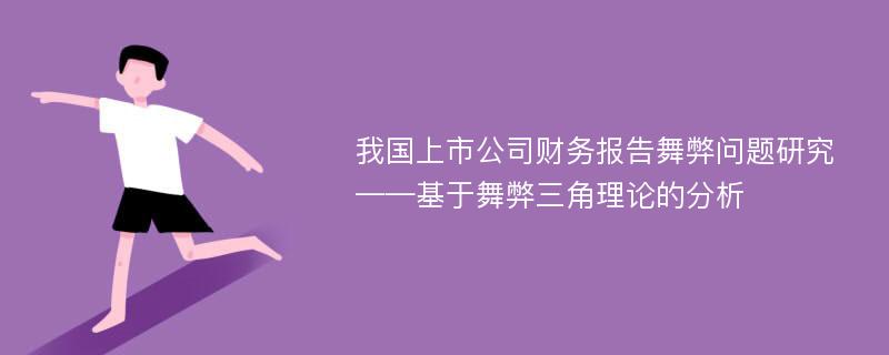 我国上市公司财务报告舞弊问题研究——基于舞弊三角理论的分析