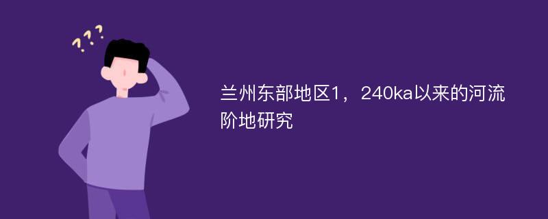 兰州东部地区1，240ka以来的河流阶地研究