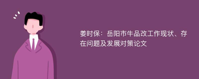 姜时保：岳阳市牛品改工作现状、存在问题及发展对策论文