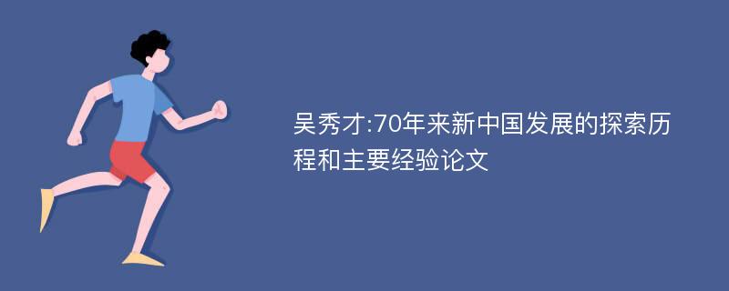 吴秀才:70年来新中国发展的探索历程和主要经验论文