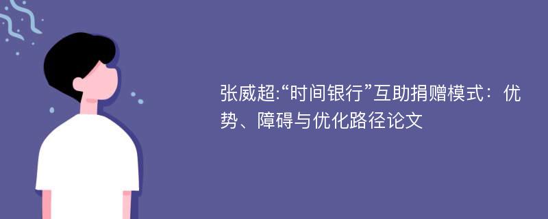 张威超:“时间银行”互助捐赠模式：优势、障碍与优化路径论文