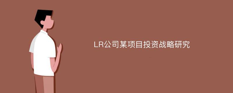 LR公司某项目投资战略研究