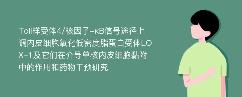 Toll样受体4/核因子-κB信号途径上调内皮细胞氧化低密度脂蛋白受体LOX-1及它们在介导单核内皮细胞黏附中的作用和药物干预研究