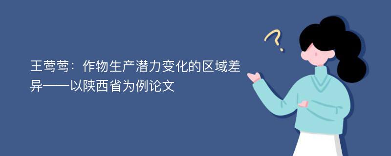 王莺莺：作物生产潜力变化的区域差异——以陕西省为例论文