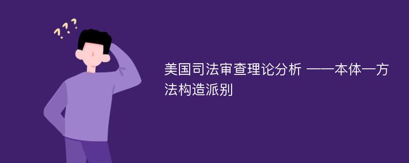 美国司法审查理论分析 ——本体—方法构造派别