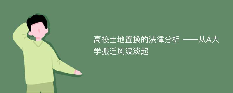 高校土地置换的法律分析 ——从A大学搬迁风波淡起