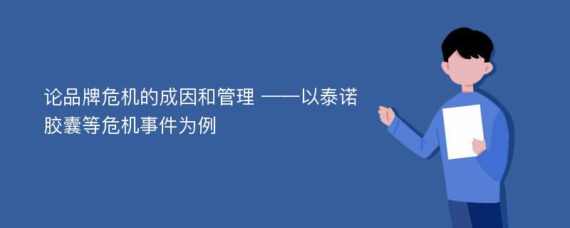 论品牌危机的成因和管理 ——以泰诺胶囊等危机事件为例