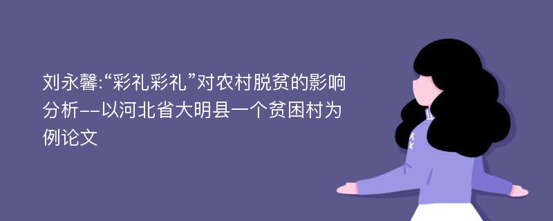 刘永馨:“彩礼彩礼”对农村脱贫的影响分析--以河北省大明县一个贫困村为例论文