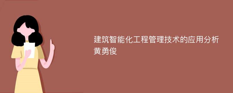 建筑智能化工程管理技术的应用分析黄勇俊