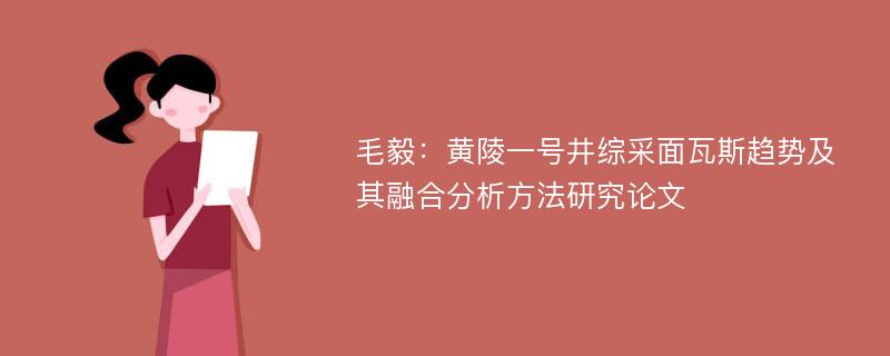 毛毅：黄陵一号井综采面瓦斯趋势及其融合分析方法研究论文