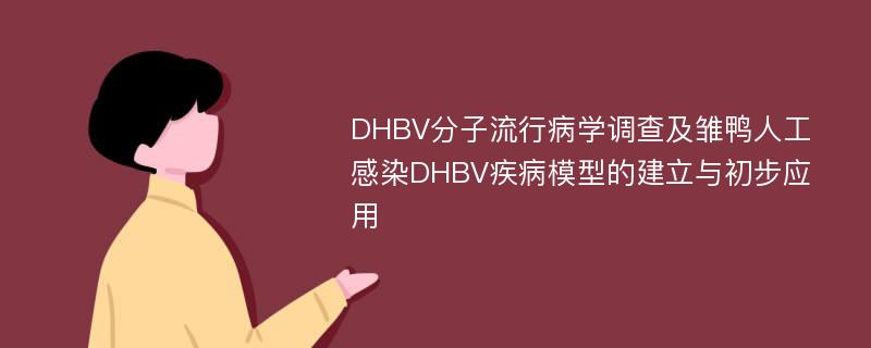 DHBV分子流行病学调查及雏鸭人工感染DHBV疾病模型的建立与初步应用