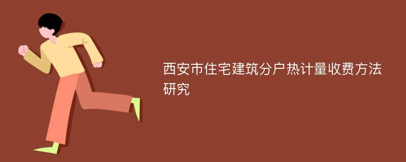 西安市住宅建筑分户热计量收费方法研究