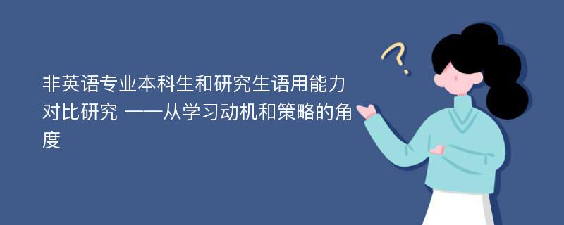 非英语专业本科生和研究生语用能力对比研究 ——从学习动机和策略的角度