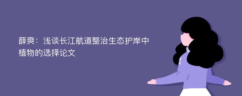 薛爽：浅谈长江航道整治生态护岸中植物的选择论文