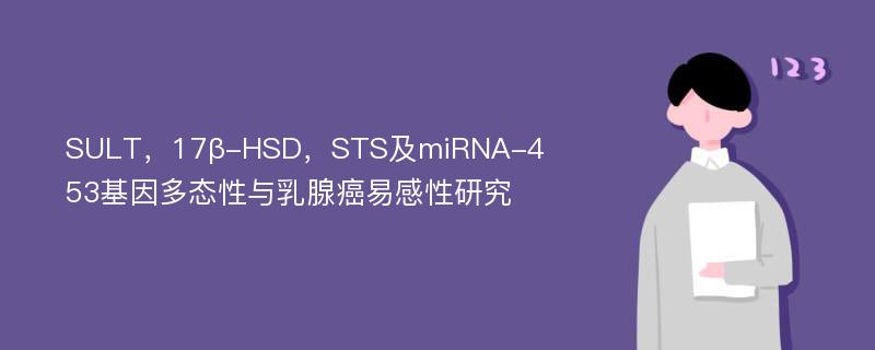 SULT，17β-HSD，STS及miRNA-453基因多态性与乳腺癌易感性研究