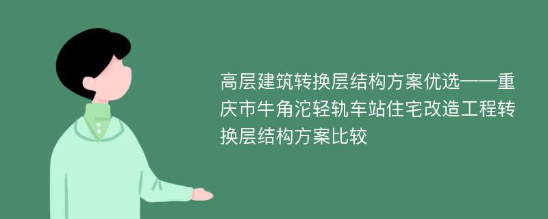 高层建筑转换层结构方案优选——重庆市牛角沱轻轨车站住宅改造工程转换层结构方案比较