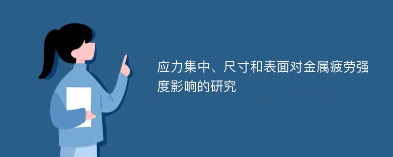 应力集中、尺寸和表面对金属疲劳强度影响的研究