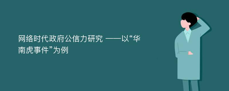 网络时代政府公信力研究 ——以“华南虎事件”为例