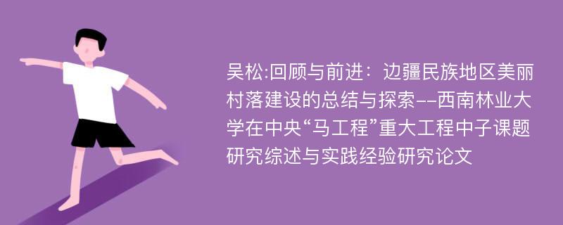 吴松:回顾与前进：边疆民族地区美丽村落建设的总结与探索--西南林业大学在中央“马工程”重大工程中子课题研究综述与实践经验研究论文