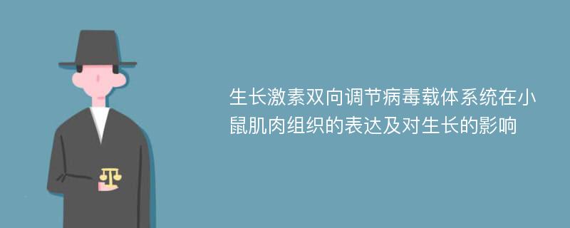 生长激素双向调节病毒载体系统在小鼠肌肉组织的表达及对生长的影响