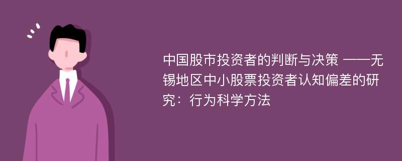 中国股市投资者的判断与决策 ——无锡地区中小股票投资者认知偏差的研究：行为科学方法