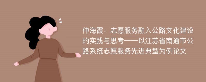 仲海霞：志愿服务融入公路文化建设的实践与思考——以江苏省南通市公路系统志愿服务先进典型为例论文