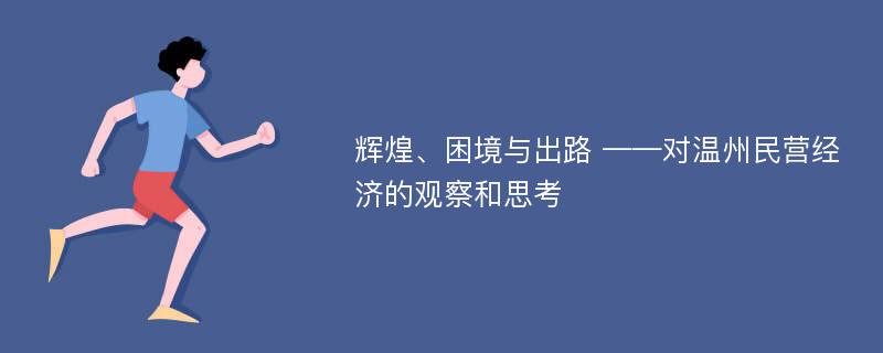 辉煌、困境与出路 ——对温州民营经济的观察和思考