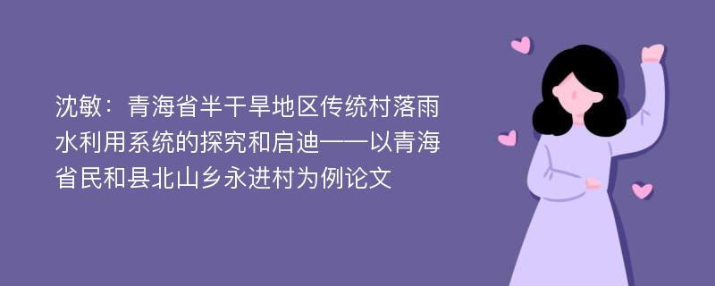 沈敏：青海省半干旱地区传统村落雨水利用系统的探究和启迪——以青海省民和县北山乡永进村为例论文