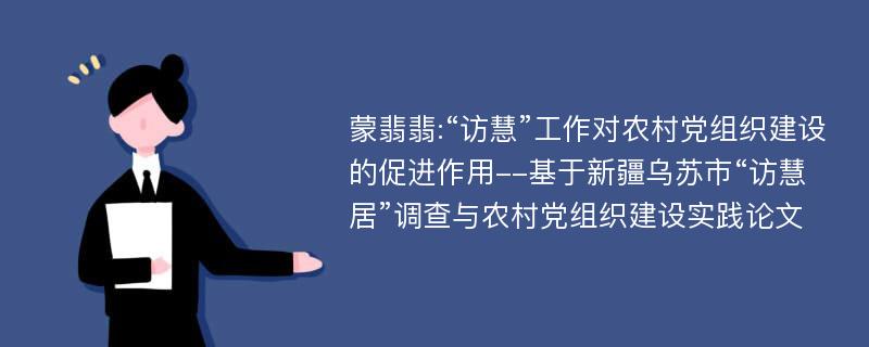 蒙翡翡:“访慧”工作对农村党组织建设的促进作用--基于新疆乌苏市“访慧居”调查与农村党组织建设实践论文