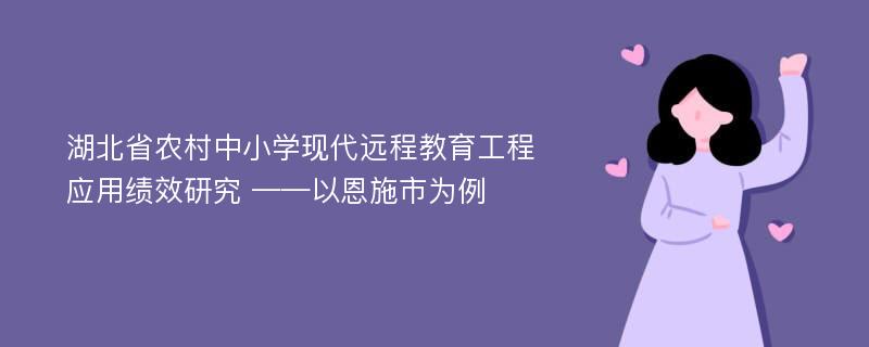 湖北省农村中小学现代远程教育工程应用绩效研究 ——以恩施市为例