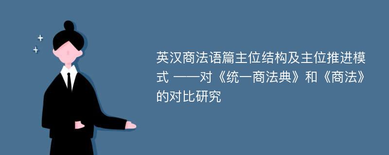 英汉商法语篇主位结构及主位推进模式 ——对《统一商法典》和《商法》的对比研究