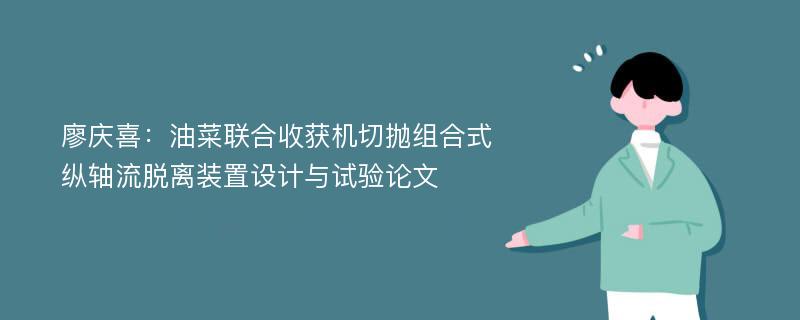 廖庆喜：油菜联合收获机切抛组合式纵轴流脱离装置设计与试验论文