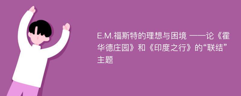 E.M.福斯特的理想与困境 ——论《霍华德庄园》和《印度之行》的“联结”主题