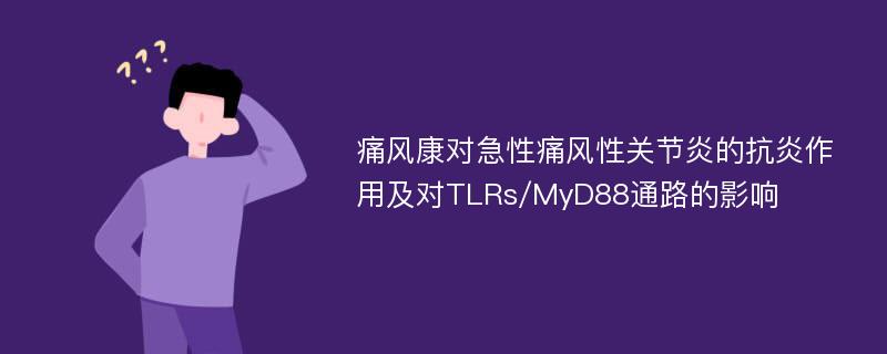 痛风康对急性痛风性关节炎的抗炎作用及对TLRs/MyD88通路的影响