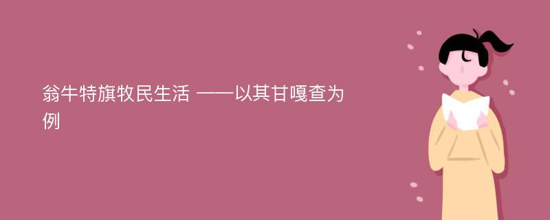 翁牛特旗牧民生活 ——以其甘嘎查为例